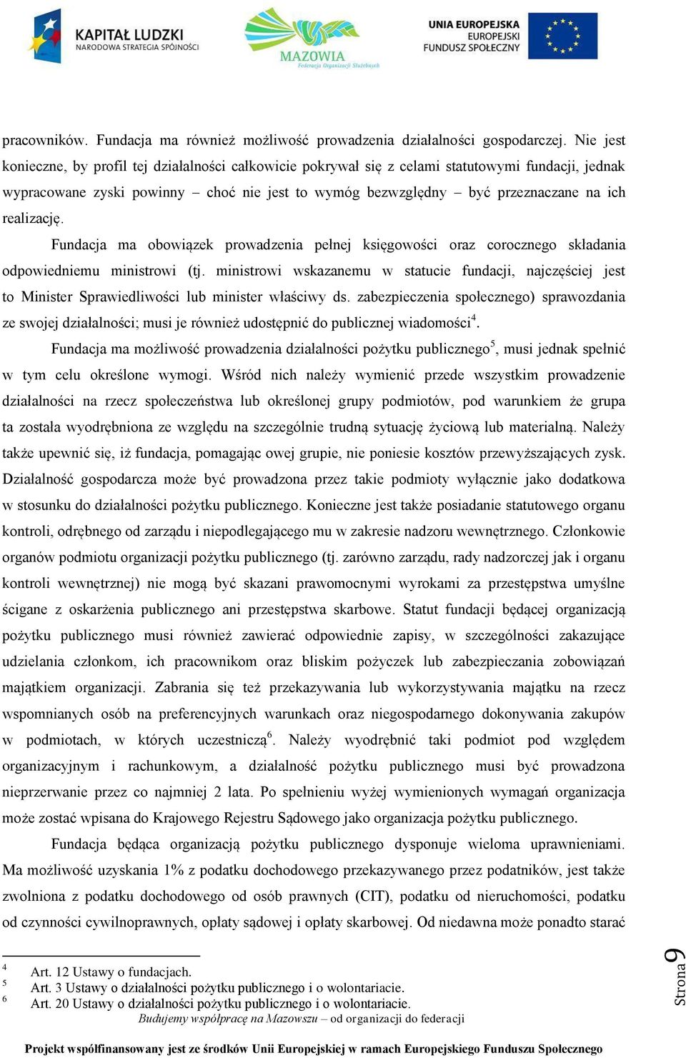 realizację. Fundacja ma obowiązek prowadzenia pełnej księgowości oraz corocznego składania odpowiedniemu ministrowi (tj.