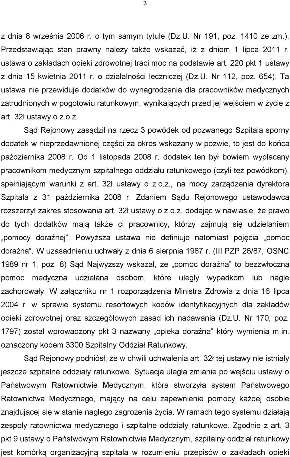 Ta ustawa nie przewiduje dodatków do wynagrodzenia dla pracowników medycznych zatrudnionych w pogotowiu ratunkowym, wynikających przed jej wejściem w życie z art. 32ł ustawy o z.o.z. Sąd Rejonowy zasądził na rzecz 3 powódek od pozwanego Szpitala sporny dodatek w nieprzedawnionej części za okres wskazany w pozwie, to jest do końca października 2008 r.