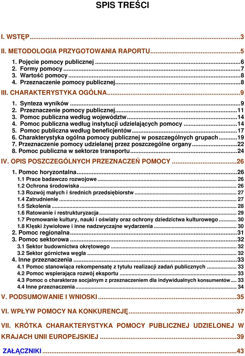 Charakterystyka ogólna publicznej w poszczególnych grupach...19 7. Przeznaczenie udzielanej przez poszczególne organy...22 8. Pomoc publiczna w sektorze transportu...24 IV.