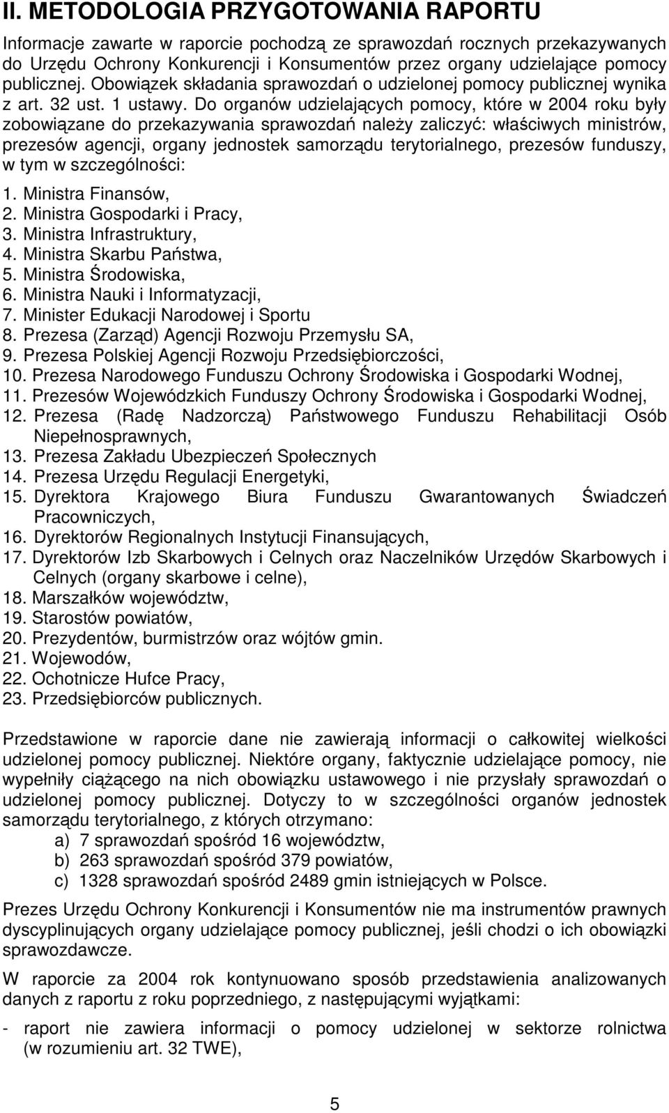 Do organów udzielających, które w 2004 roku były zobowiązane do przekazywania sprawozdań należy zaliczyć: właściwych ministrów, prezesów agencji, organy jednostek samorządu terytorialnego, prezesów