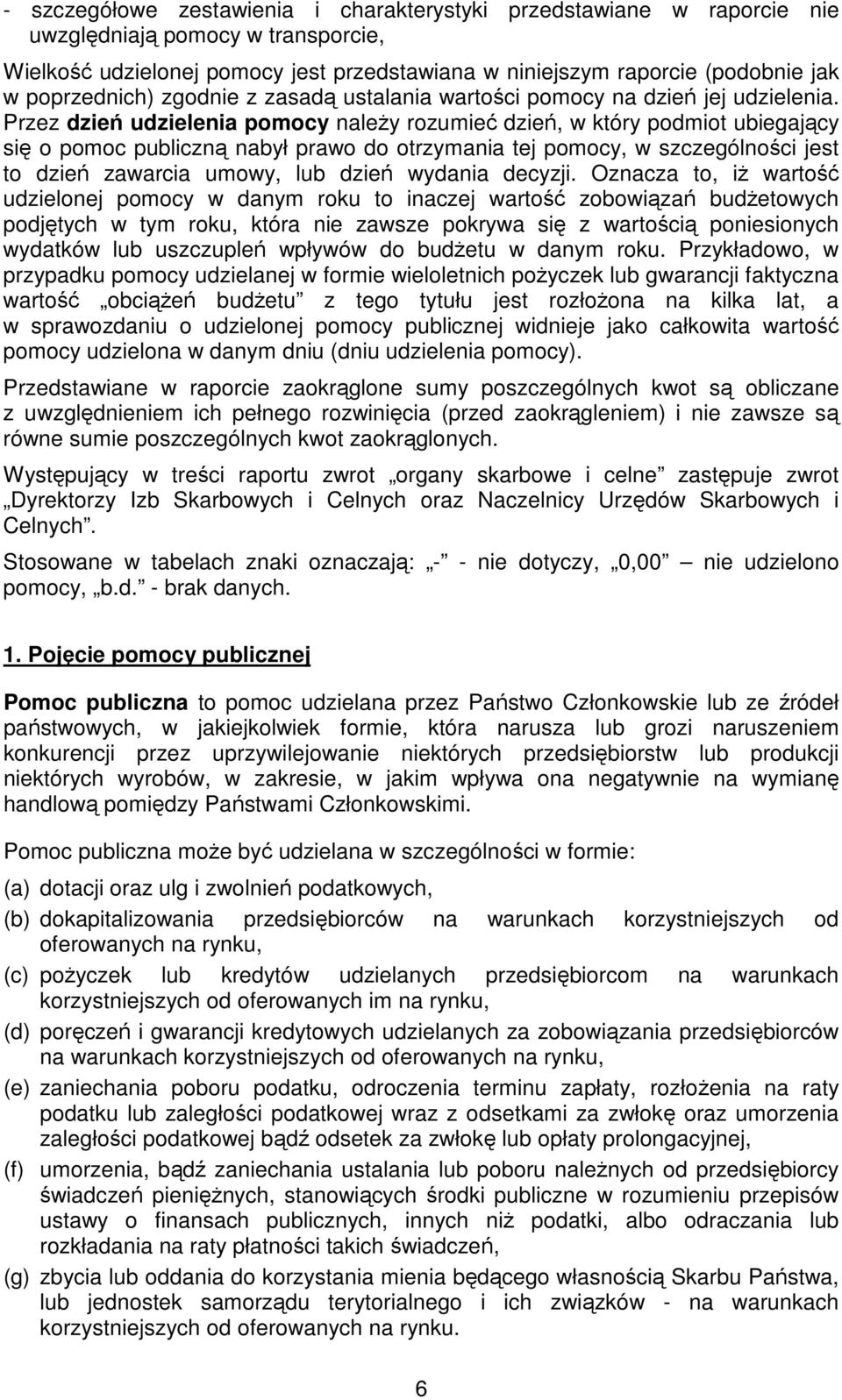 Przez dzień udzielenia należy rozumieć dzień, w który podmiot ubiegający się o pomoc publiczną nabył prawo do otrzymania tej, w szczególności jest to dzień zawarcia umowy, lub dzień wydania decyzji.