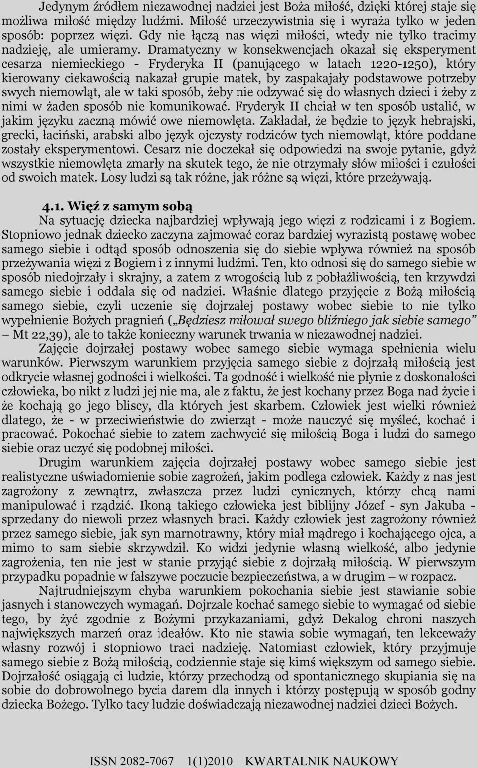 Dramatyczny w konsekwencjach okazał się eksperyment cesarza niemieckiego - Fryderyka II (panującego w latach 1220-1250), który kierowany ciekawością nakazał grupie matek, by zaspakajały podstawowe