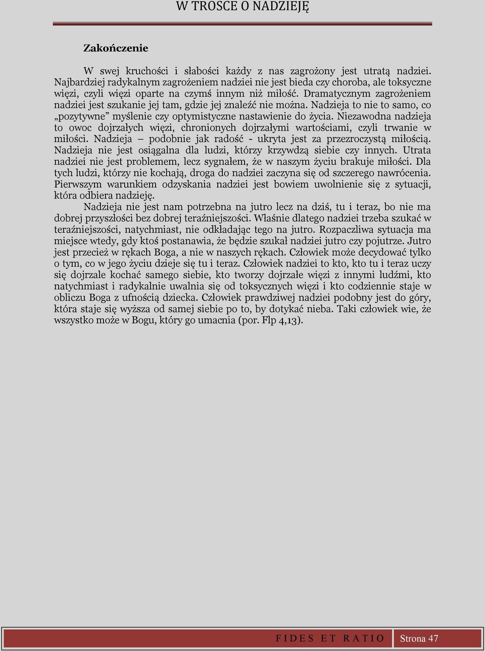 Dramatycznym zagrożeniem nadziei jest szukanie jej tam, gdzie jej znaleźć nie można. Nadzieja to nie to samo, co pozytywne myślenie czy optymistyczne nastawienie do życia.
