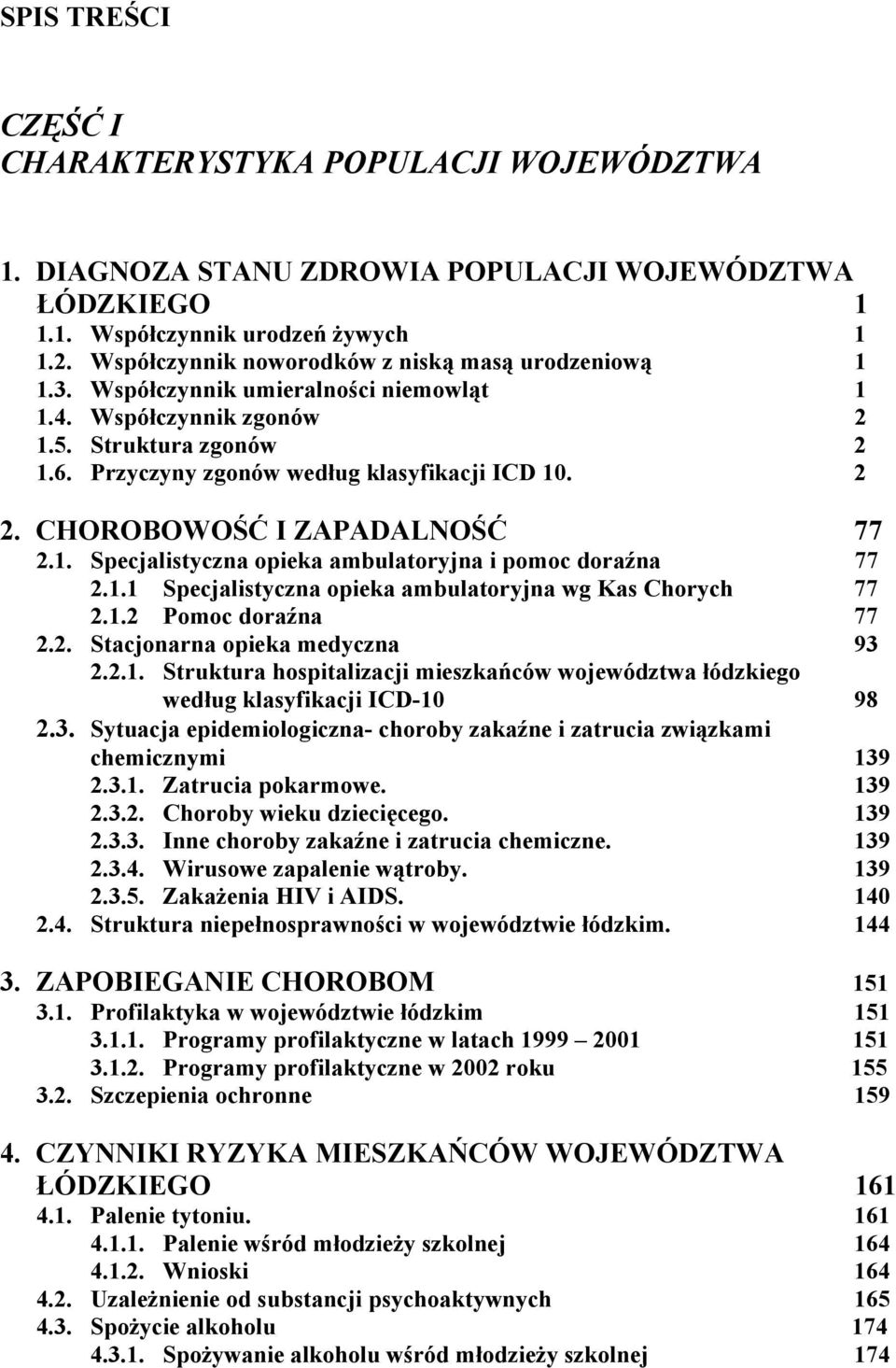 CHOROBOWOŚĆ I ZAPADALNOŚĆ 77 2.1. Specjalistyczna opieka ambulatoryjna i pomoc doraźna 77 2.1.1 Specjalistyczna opieka ambulatoryjna wg Kas Chorych 77 2.1.2 Pomoc doraźna 77 2.2. Stacjonarna opieka medyczna 93 2.