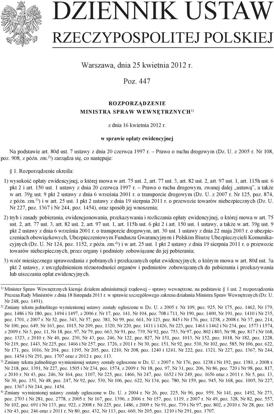 Rozporządzenie określa: 1) wysokość opłaty ewidencyjnej, o której mowa w art. 75 ust. 2, art. 77 ust. 3, art. 82 ust. 2, art. 97 ust. 1, art. 115h ust. 6 pkt 2 i art. 150 ust.