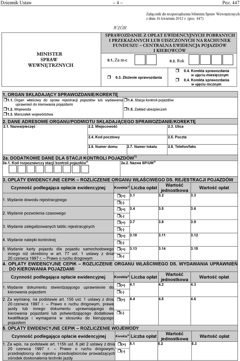 a Sp 447) a W h SPRAWOZDANIE Z OPŁAT EWIDENCYJNYCH POBRANYCH I PRZEKAZANYCH LUB UISZCZONYCH NA RACHUNEK FUNDUSZU CENTRALNA EWIDENCJA POJAZDÓW I KIEROWCÓW 0.1. Za m-c 0.2. Rok 2.