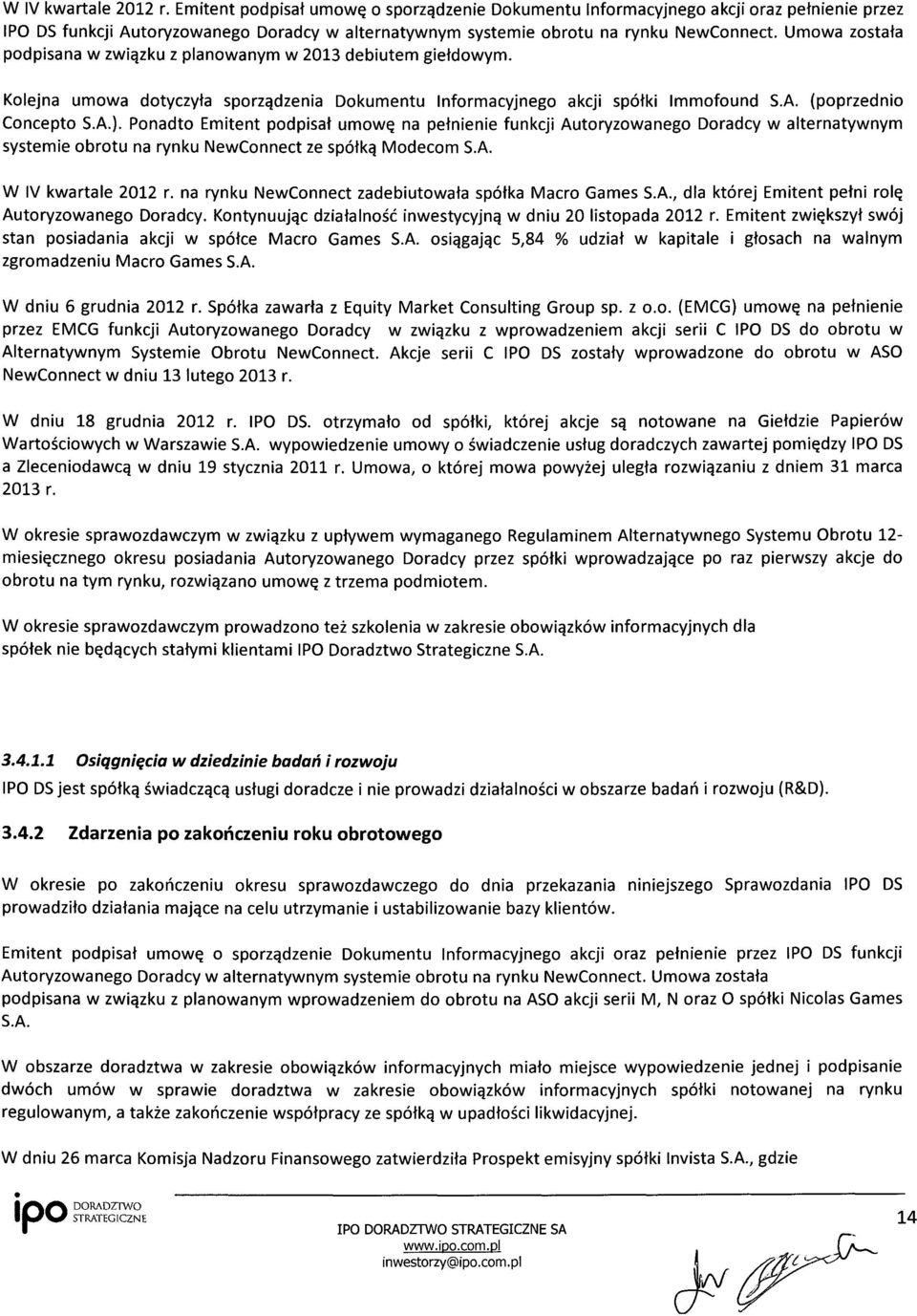 Ponadto Emitent podpisał umowę na pełnienie funkcji Autoryzowanego Doradcy w alternatywnym systemie obrotu na rynku NewConnect ze spółką Modecom S.A. W IV kwartale 2012 r.