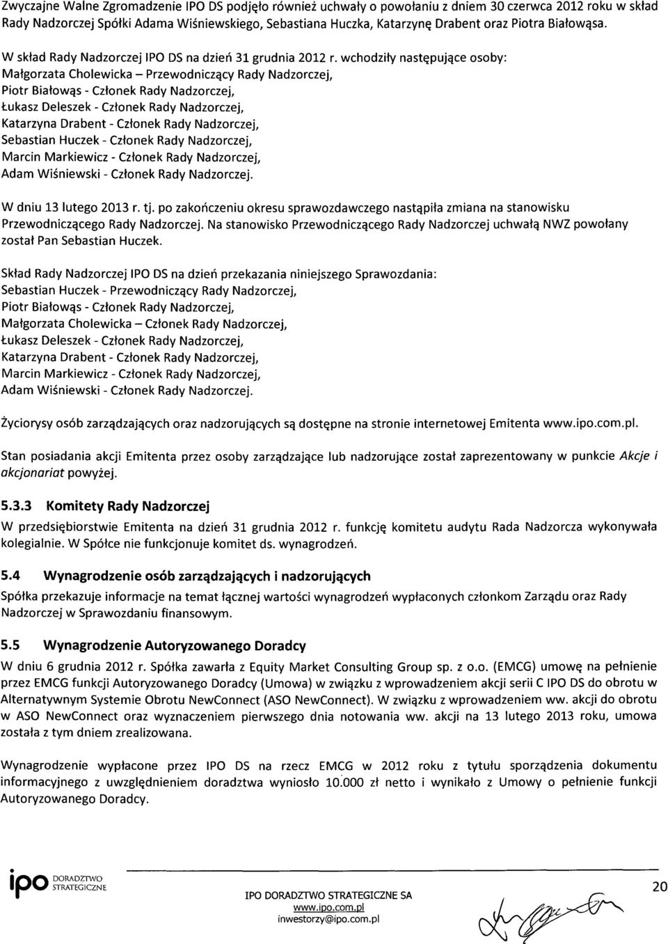 wchodziły następujące osoby: Małgorzata Cholewicka - Przewodniczący Rady Nadzorczej, Piotr Białowąs - Członek Rady Nadzorczej, Łukasz Deleszek - Członek Rady Nadzorczej, Katarzyna Drabent - Członek