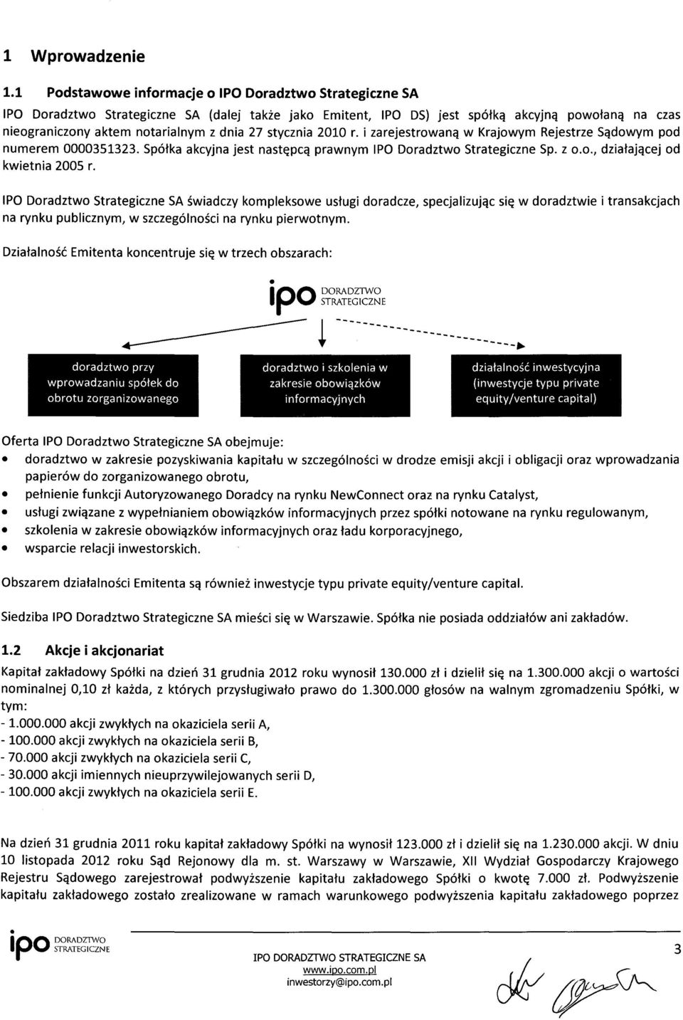 2010 r. i zarejestrowaną w Krajowym Rejestrze Sądowym pod numerem 0000351323. Spółka akcyjna jest następcą prawnym Doradztwo Strategiczne Sp. z 0.0./ działającej od kwietnia 2005 r.