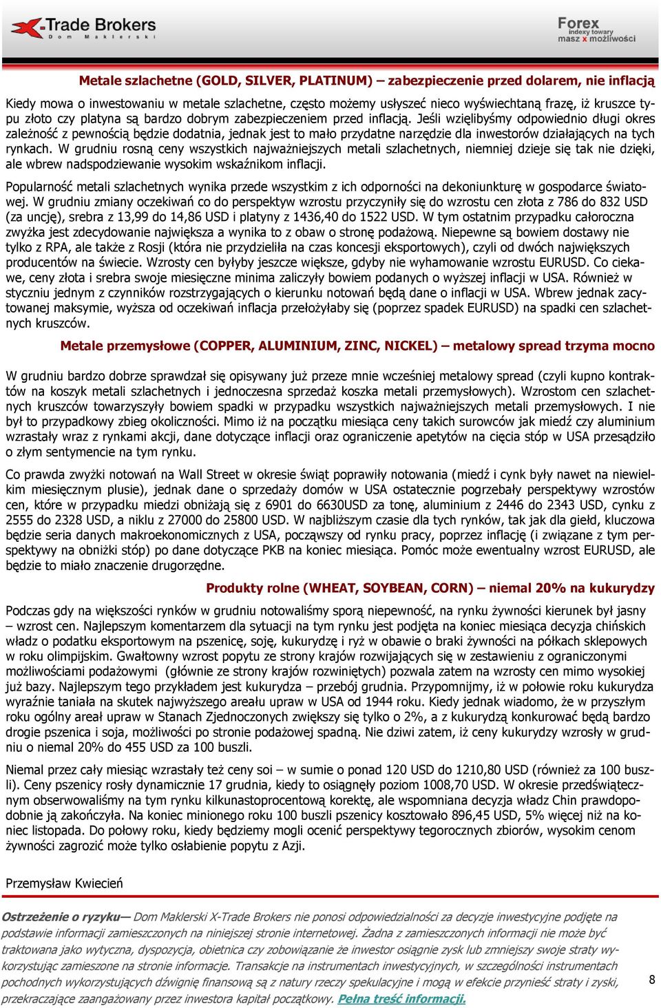 Jeśli wzięlibyśmy odpowiednio długi okres zależność z pewnością będzie dodatnia, jednak jest to mało przydatne narzędzie dla inwestorów działających na tych rynkach.