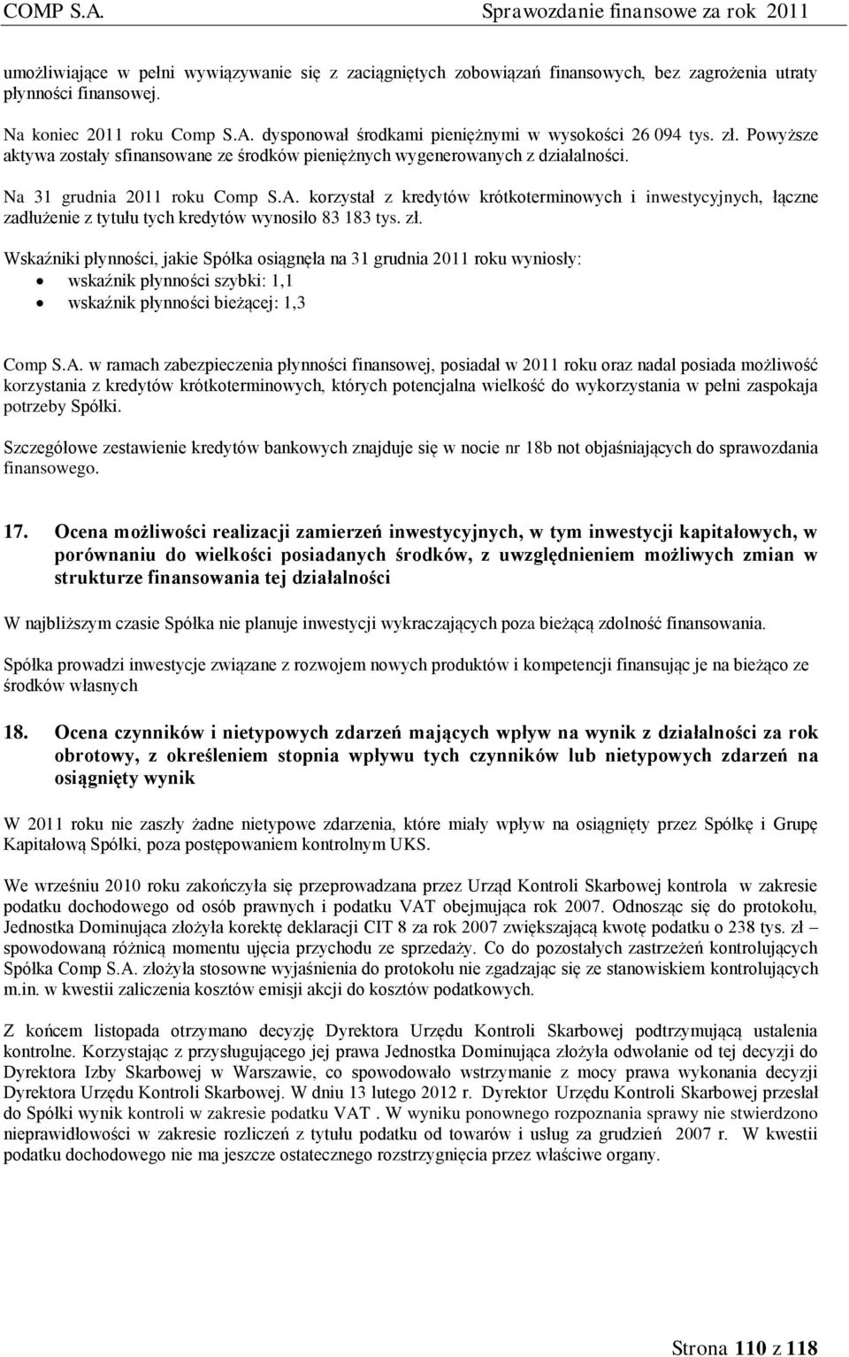 korzystał z kredytów krótkoterminowych i inwestycyjnych, łączne zadłużenie z tytułu tych kredytów wynosiło 83 183 tys. zł.