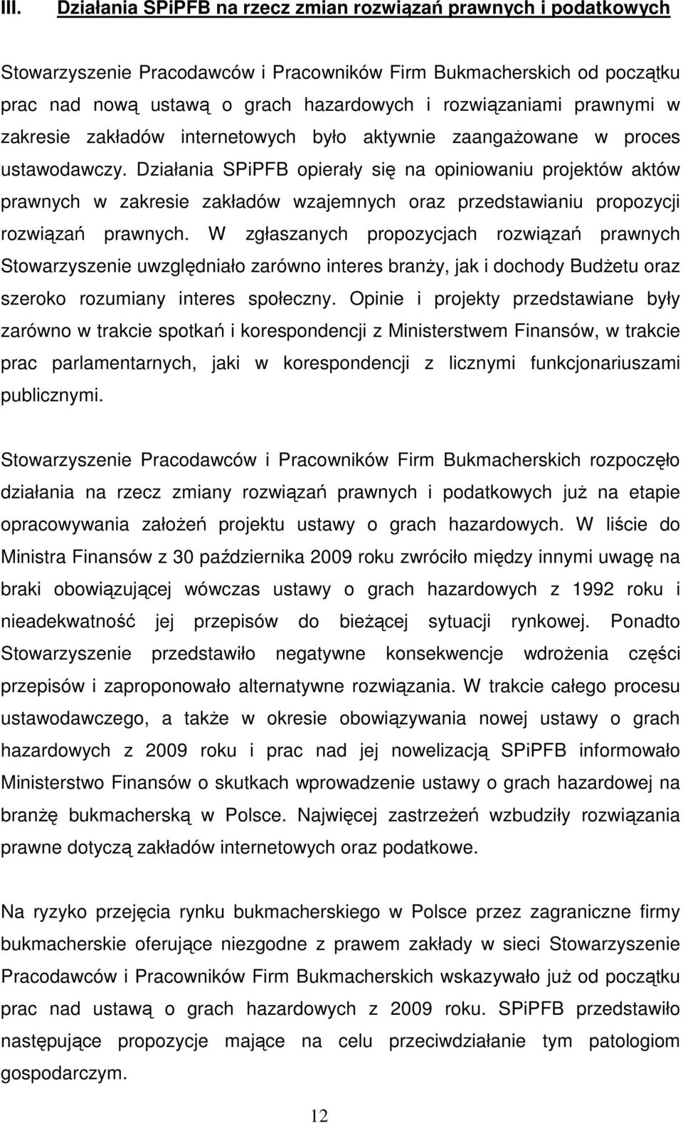 Działania SPiPFB opierały się na opiniowaniu projektów aktów prawnych w zakresie zakładów wzajemnych oraz przedstawianiu propozycji rozwiązań prawnych.