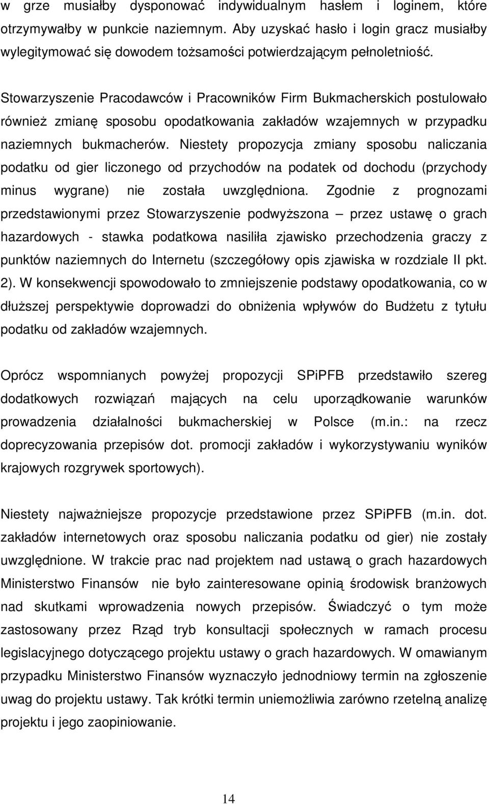 Stowarzyszenie Pracodawców i Pracowników Firm Bukmacherskich postulowało równieŝ zmianę sposobu opodatkowania zakładów wzajemnych w przypadku naziemnych bukmacherów.