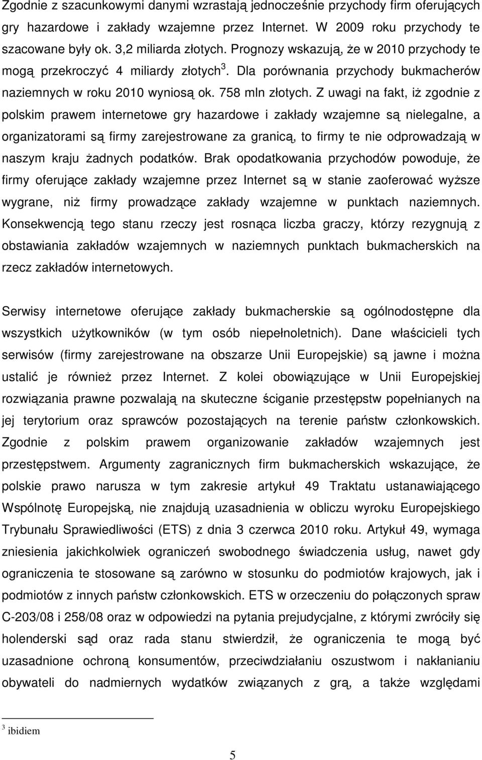 Z uwagi na fakt, iŝ zgodnie z polskim prawem internetowe gry hazardowe i zakłady wzajemne są nielegalne, a organizatorami są firmy zarejestrowane za granicą, to firmy te nie odprowadzają w naszym