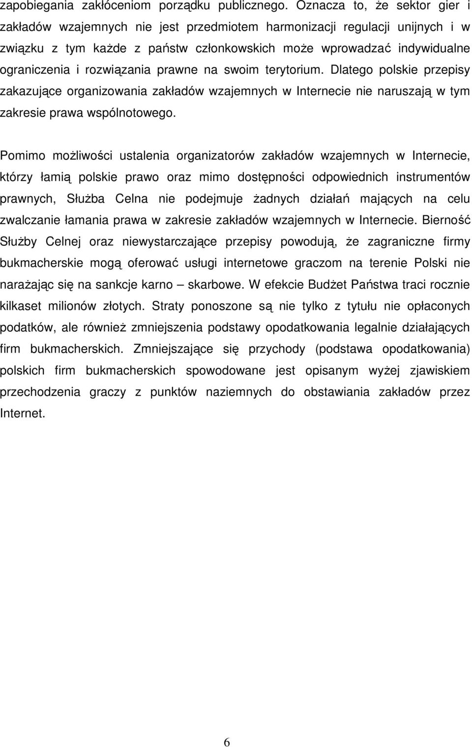 rozwiązania prawne na swoim terytorium. Dlatego polskie przepisy zakazujące organizowania zakładów wzajemnych w Internecie nie naruszają w tym zakresie prawa wspólnotowego.