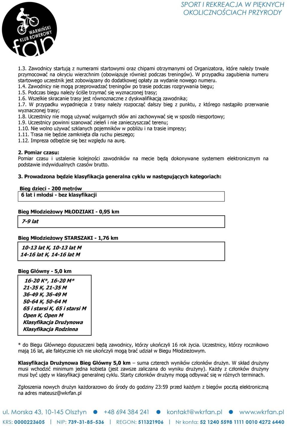 Zawodnicy nie mogą przeprowadzać treningów po trasie podczas rozgrywania biegu; 1.5. Podczas biegu należy ściśle trzymać się wyznaczonej trasy; 1.6.