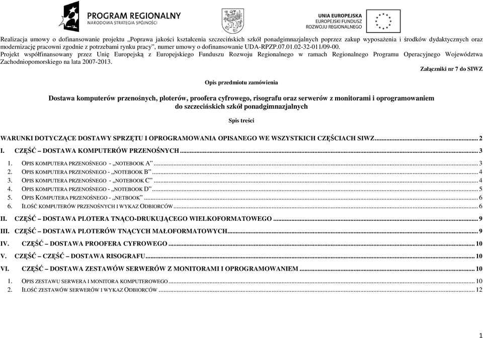 Projekt współfinansowany przez Unię Europejską z Europejskiego Funduszu Rozwoju Regionalnego w ramach Regionalnego Programu Operacyjnego Województwa Zachodniopomorskiego na lata 2007-2013.