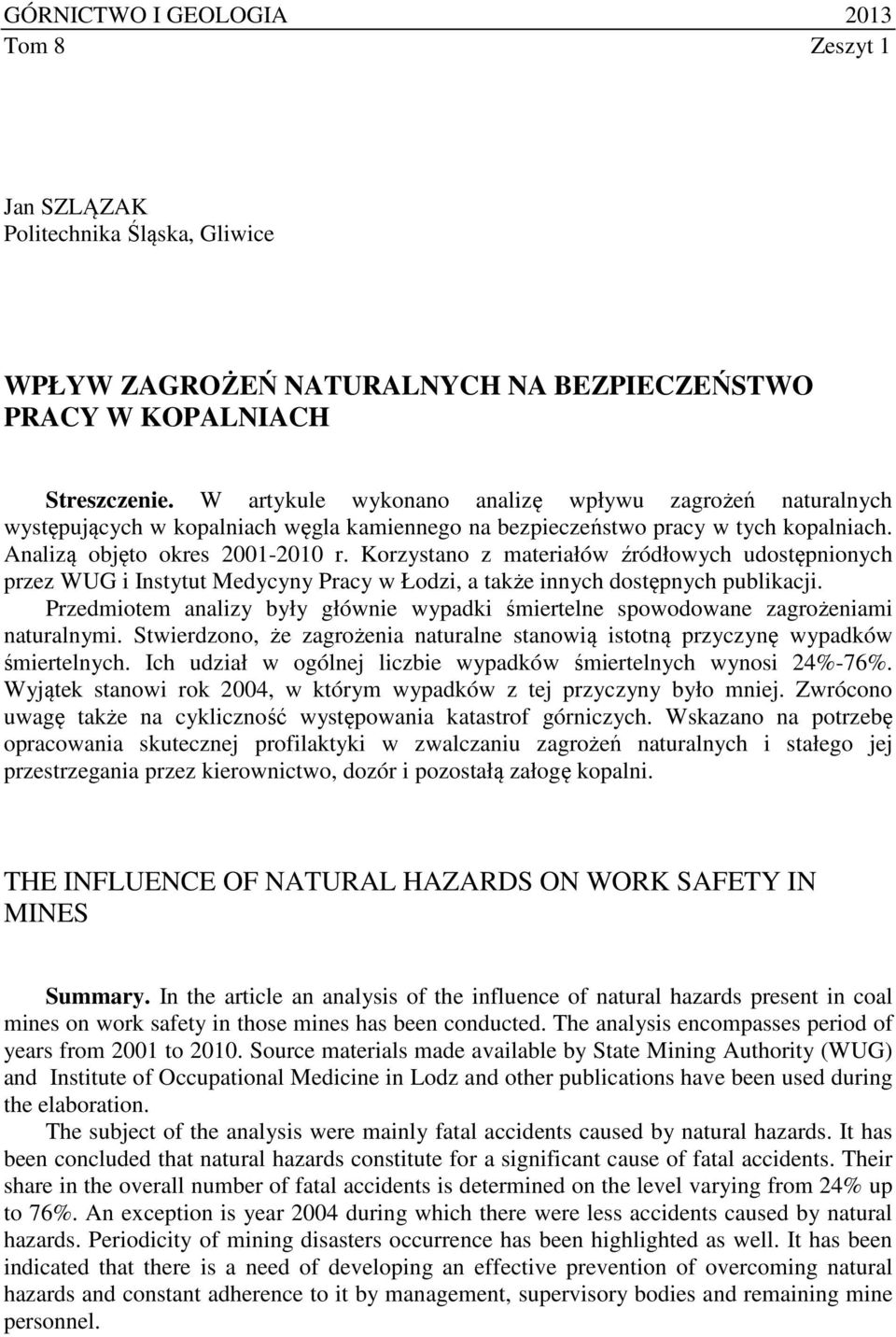 Korzystano z materiałów źródłowych udostępnionych przez WUG i Instytut Medycyny Pracy w Łodzi, a także innych dostępnych publikacji.