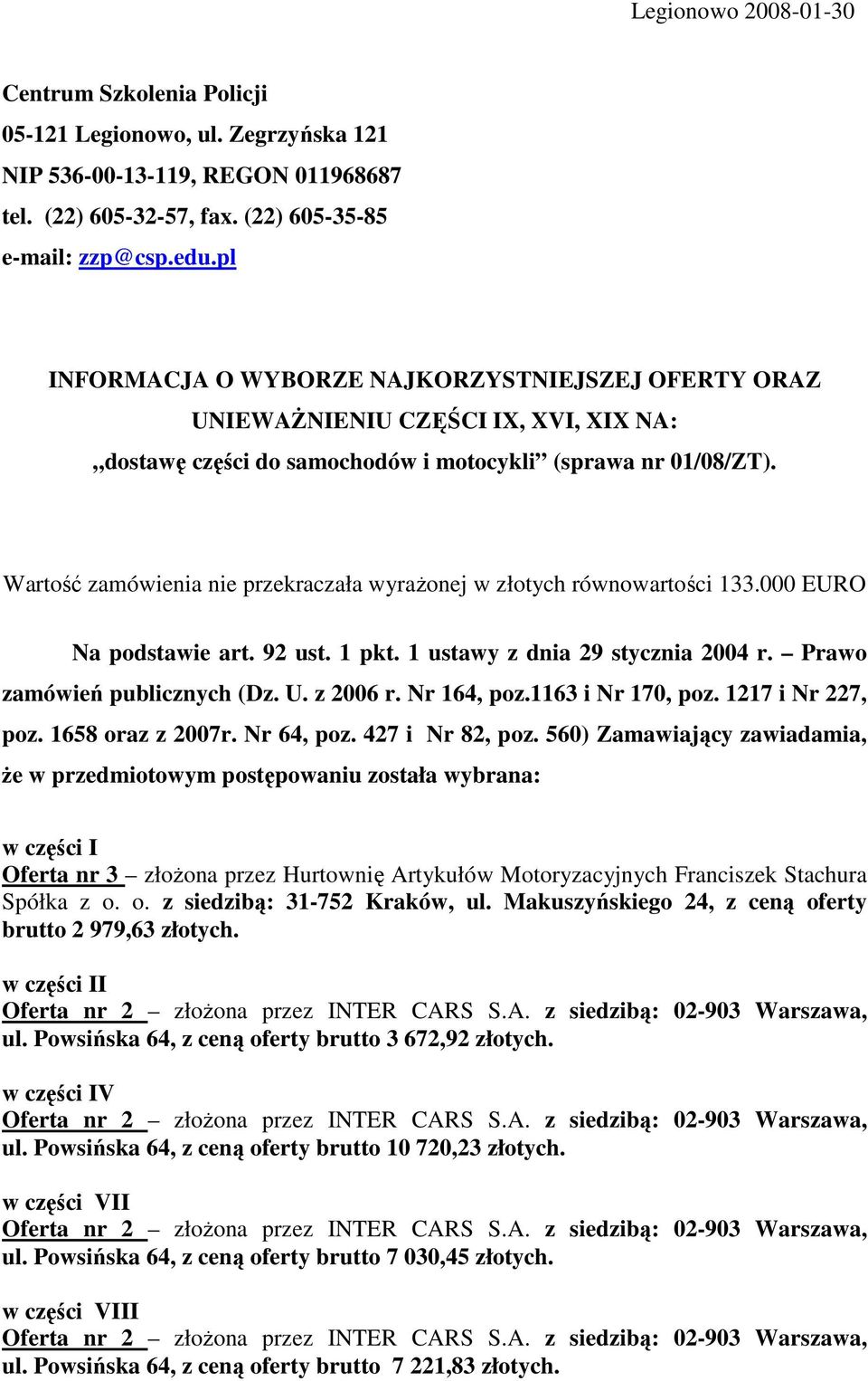 Wartość zamówienia nie przekraczała wyraŝonej w złotych równowartości 133.000 EURO Na podstawie art. 92 ust. 1 pkt. 1 ustawy z dnia 29 stycznia 2004 r. Prawo zamówień publicznych (Dz. U. z 2006 r.