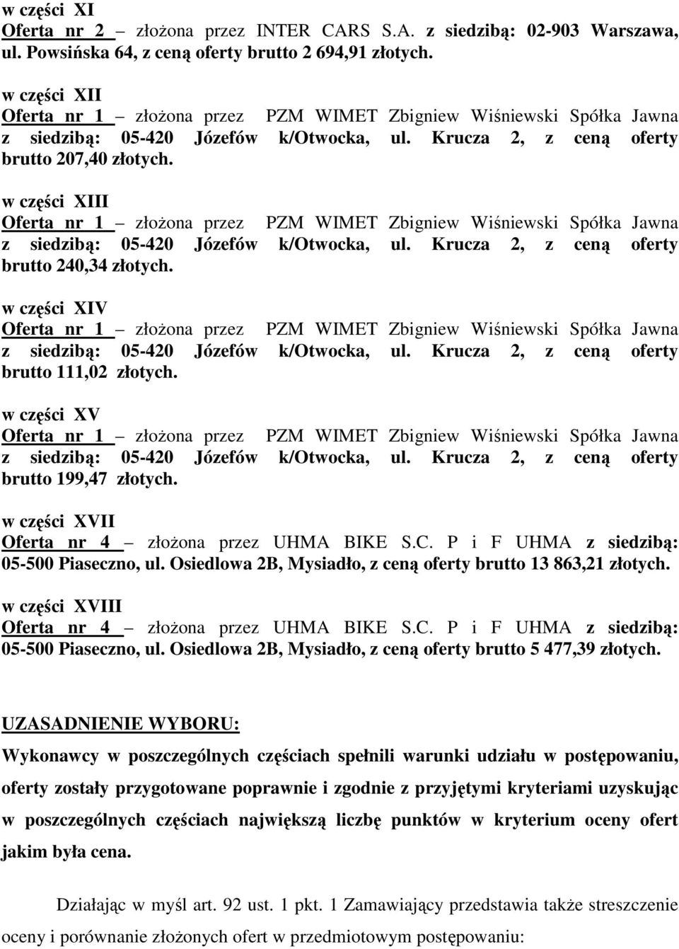 w części XV Oferta nr 1 złoŝona przez z siedzibą:,, z ceną brutto 199,47 złotych. w części XVII Oferta nr 4 złoŝona przez UHMA BIKE S.C. P i F UHMA z siedzibą: 05-500 Piaseczno, ul.