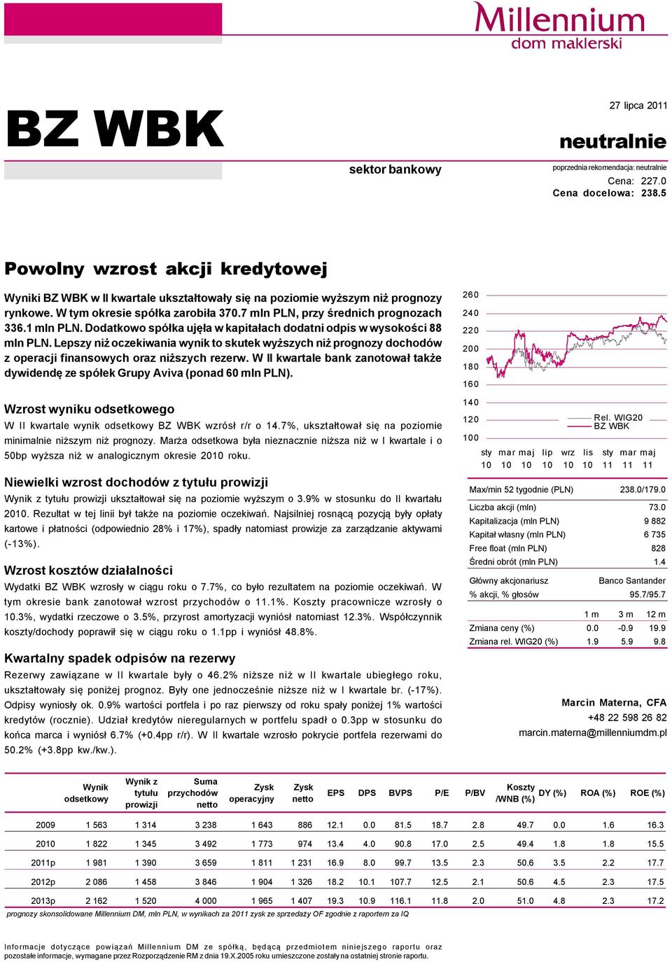 Dodatkowo spéłka ujęła w kapitałach dodatni odpis w wysokości 88 mln PLN. Lepszy niż oczekiwania wynik to skutek wyższych niż prognozy dochodéw z operacji finansowych oraz niższych rezerw.