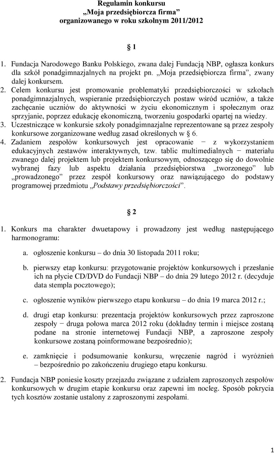 Celem konkursu jest promowanie problematyki przedsiębiorczości w szkołach ponadgimnazjalnych, wspieranie przedsiębiorczych postaw wśród uczniów, a także zachęcanie uczniów do aktywności w życiu