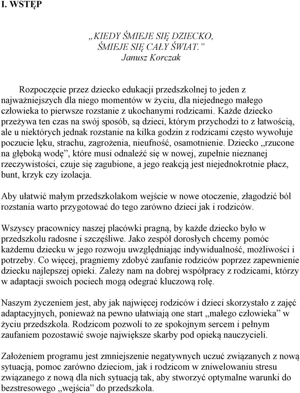 Każde dziecko przeżywa ten czas na swój sposób, są dzieci, którym przychodzi to z łatwością, ale u niektórych jednak rozstanie na kilka godzin z rodzicami często wywołuje poczucie lęku, strachu,