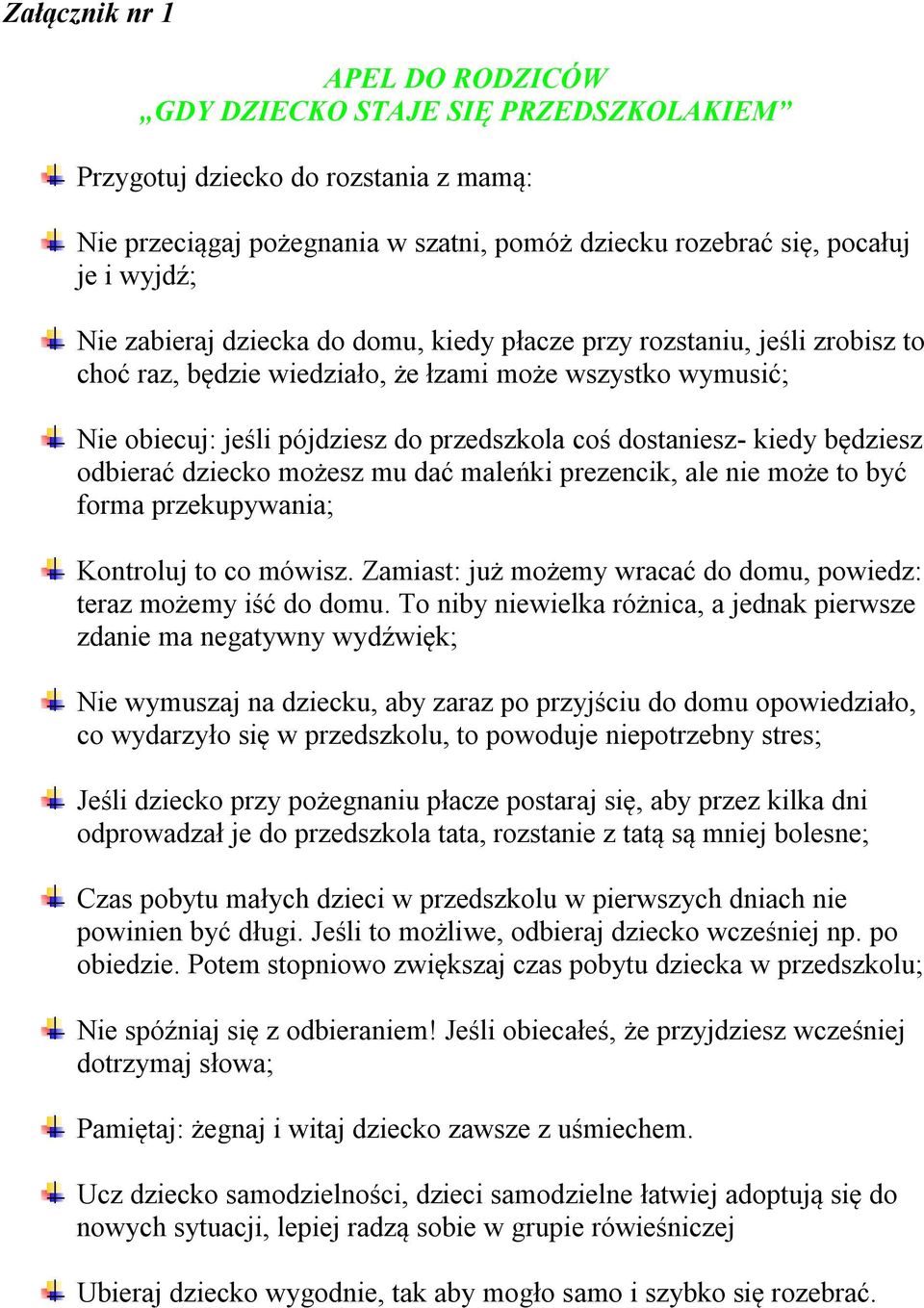 będziesz odbierać dziecko możesz mu dać maleńki prezencik, ale nie może to być forma przekupywania; Kontroluj to co mówisz. Zamiast: już możemy wracać do domu, powiedz: teraz możemy iść do domu.