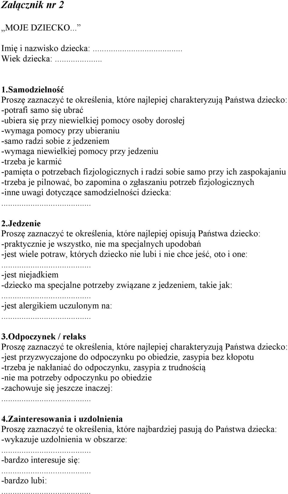 -samo radzi sobie z jedzeniem -wymaga niewielkiej pomocy przy jedzeniu -trzeba je karmić -pamięta o potrzebach fizjologicznych i radzi sobie samo przy ich zaspokajaniu -trzeba je pilnować, bo