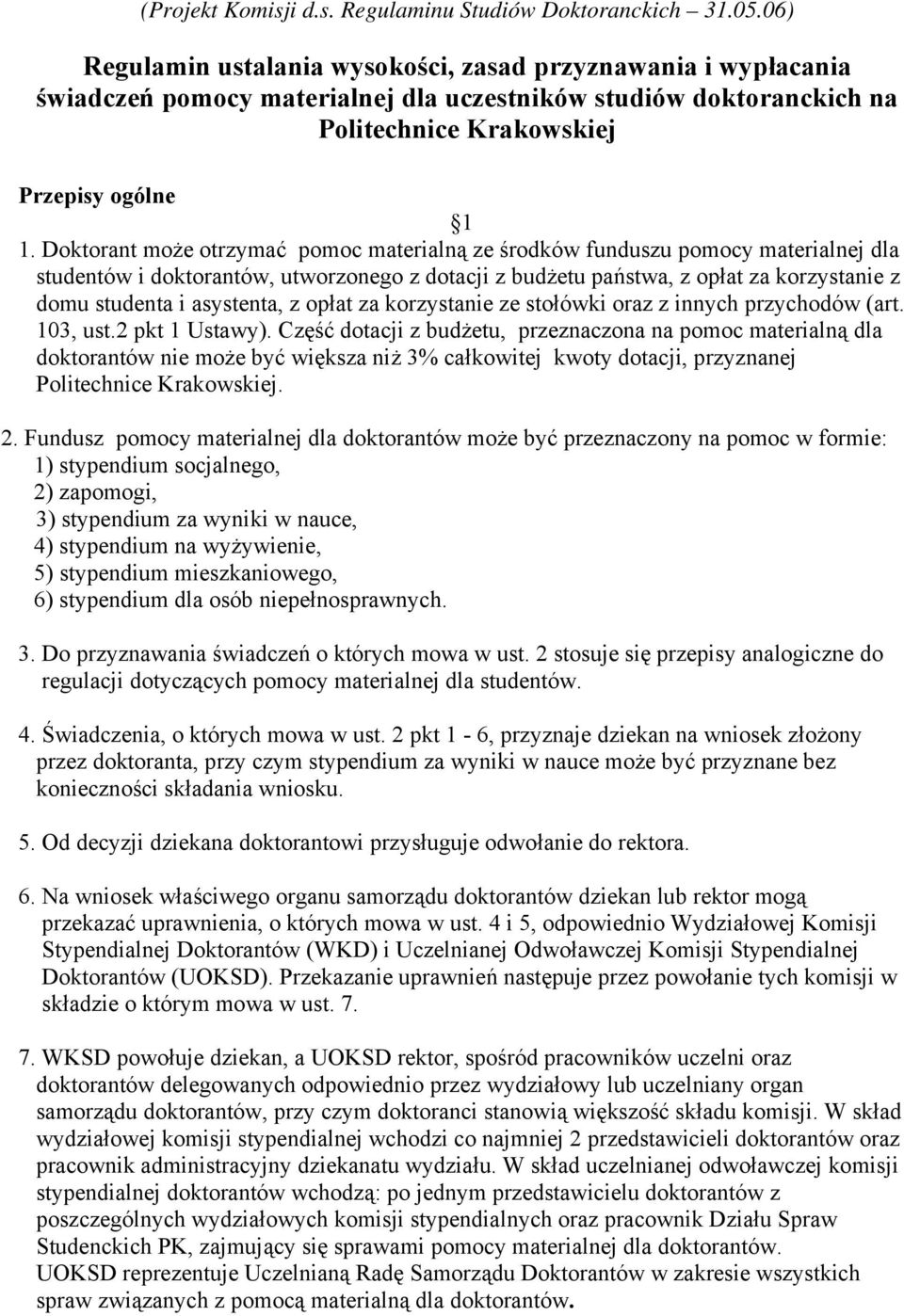 Doktorant może otrzymać pomoc materialną ze środków funduszu pomocy materialnej dla studentów i doktorantów, utworzonego z dotacji z budżetu państwa, z opłat za korzystanie z domu studenta i