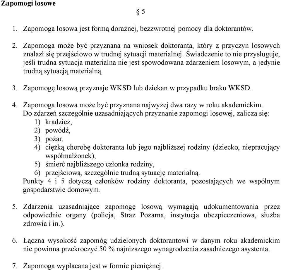 Świadczenie to nie przysługuje, jeśli trudna sytuacja materialna nie jest spowodowana zdarzeniem losowym, a jedynie trudną sytuacją materialną. 3.