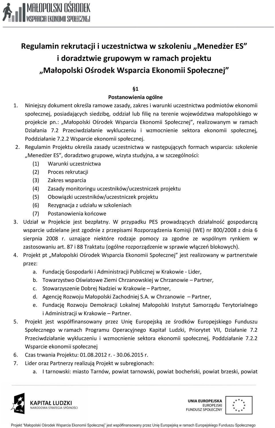 : Małopolski Ośrodek Wsparcia Ekonomii Społecznej, realizowanym w ramach Działania 7.2 Przeciwdziałanie wykluczeniu i wzmocnienie sektora ekonomii społecznej, Poddziałanie 7.2.2 Wsparcie ekonomii społecznej.