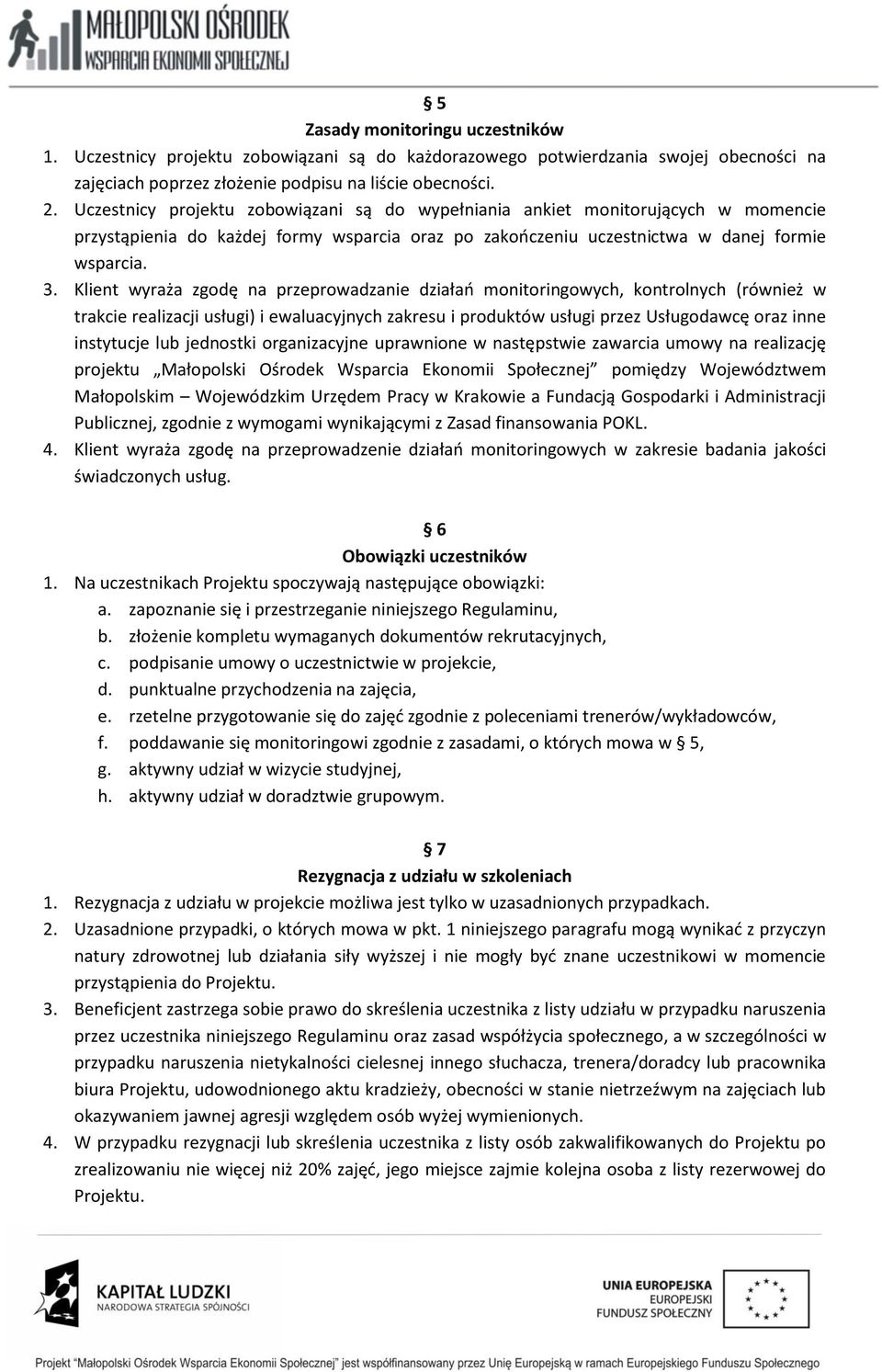 Klient wyraża zgodę na przeprowadzanie działań monitoringowych, kontrolnych (również w trakcie realizacji usługi) i ewaluacyjnych zakresu i produktów usługi przez Usługodawcę oraz inne instytucje lub