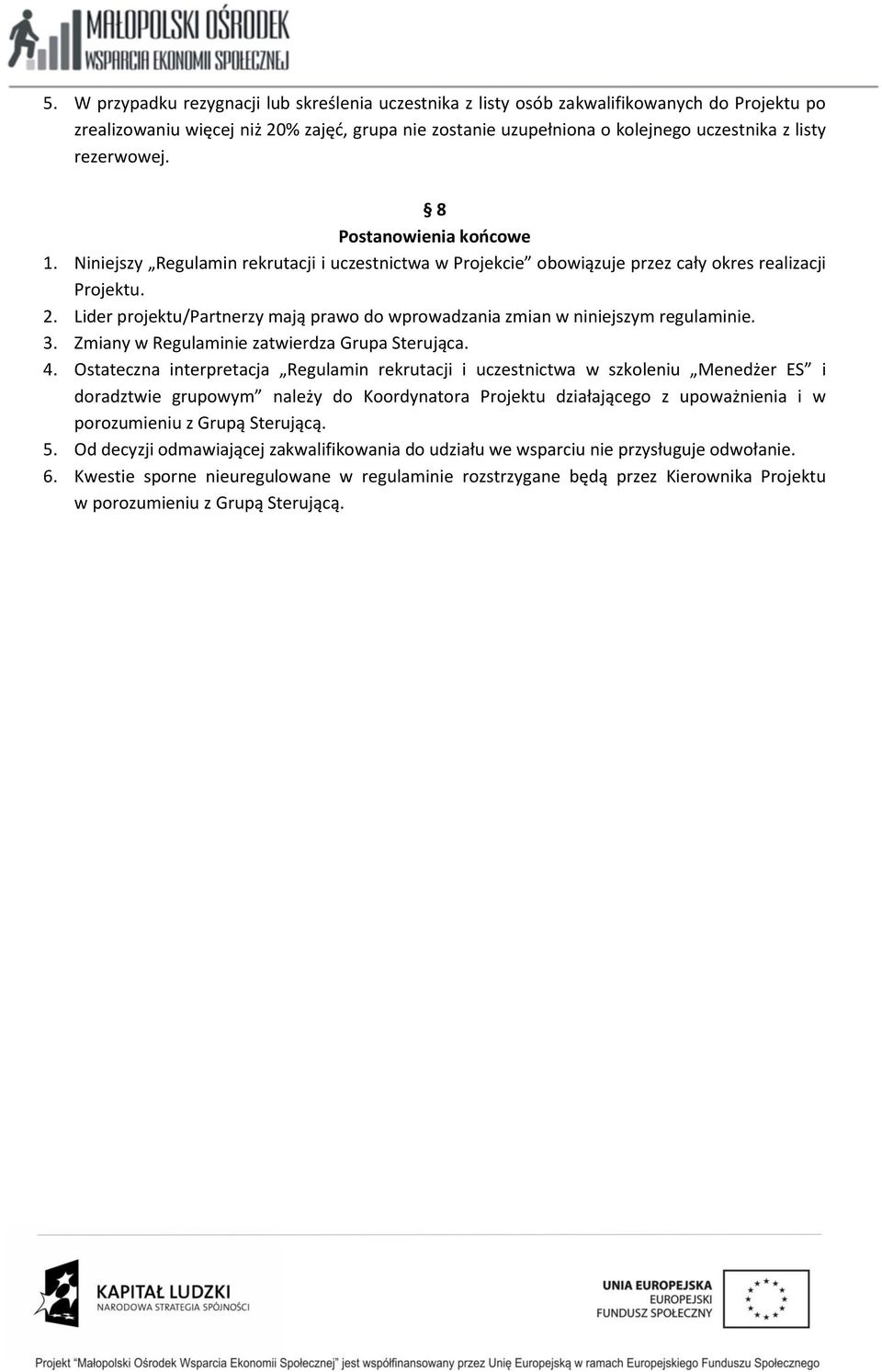 Lider projektu/partnerzy mają prawo do wprowadzania zmian w niniejszym regulaminie. 3. Zmiany w Regulaminie zatwierdza Grupa Sterująca. 4.