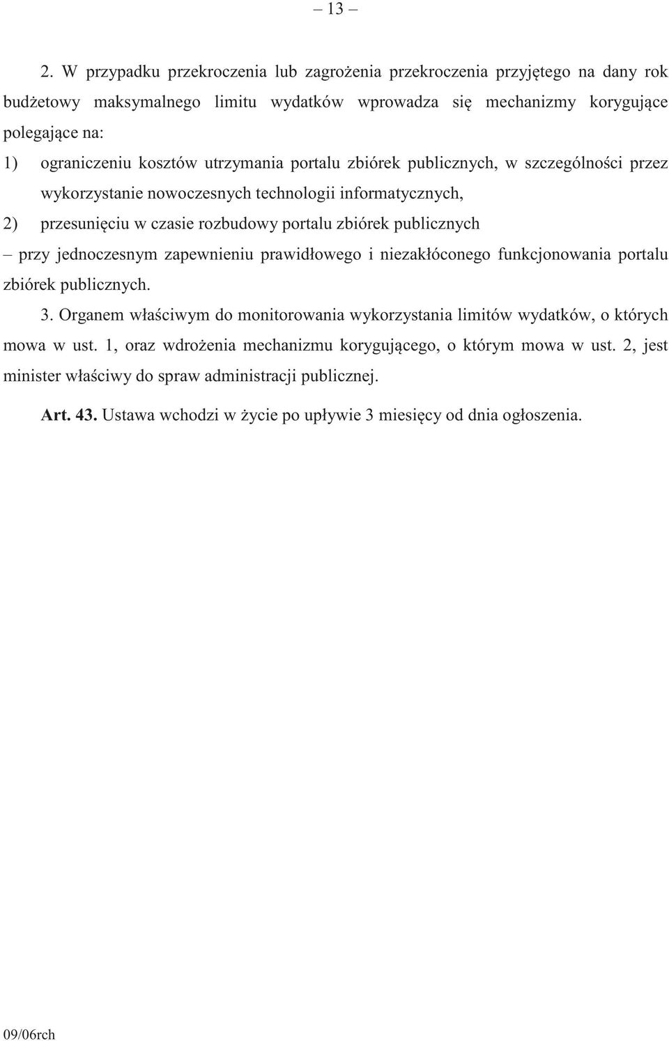 jednoczesnym zapewnieniu prawidłowego i niezakłóconego funkcjonowania portalu zbiórek publicznych. 3. Organem wła ciwym do monitorowania wykorzystania limitów wydatków, o których mowa w ust.