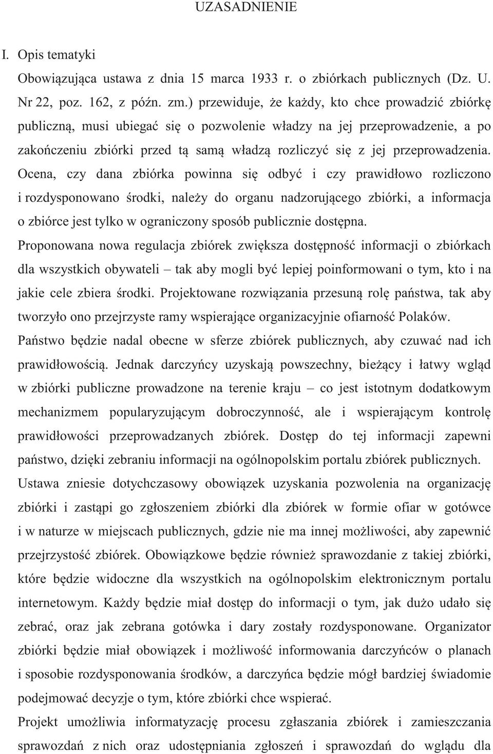 Ocena, czy dana zbiórka powinna si odby i czy prawidłowo rozliczono i rozdysponowano rodki, nale y do organu nadzoruj cego zbiórki, a informacja o zbiórce jest tylko w ograniczony sposób publicznie