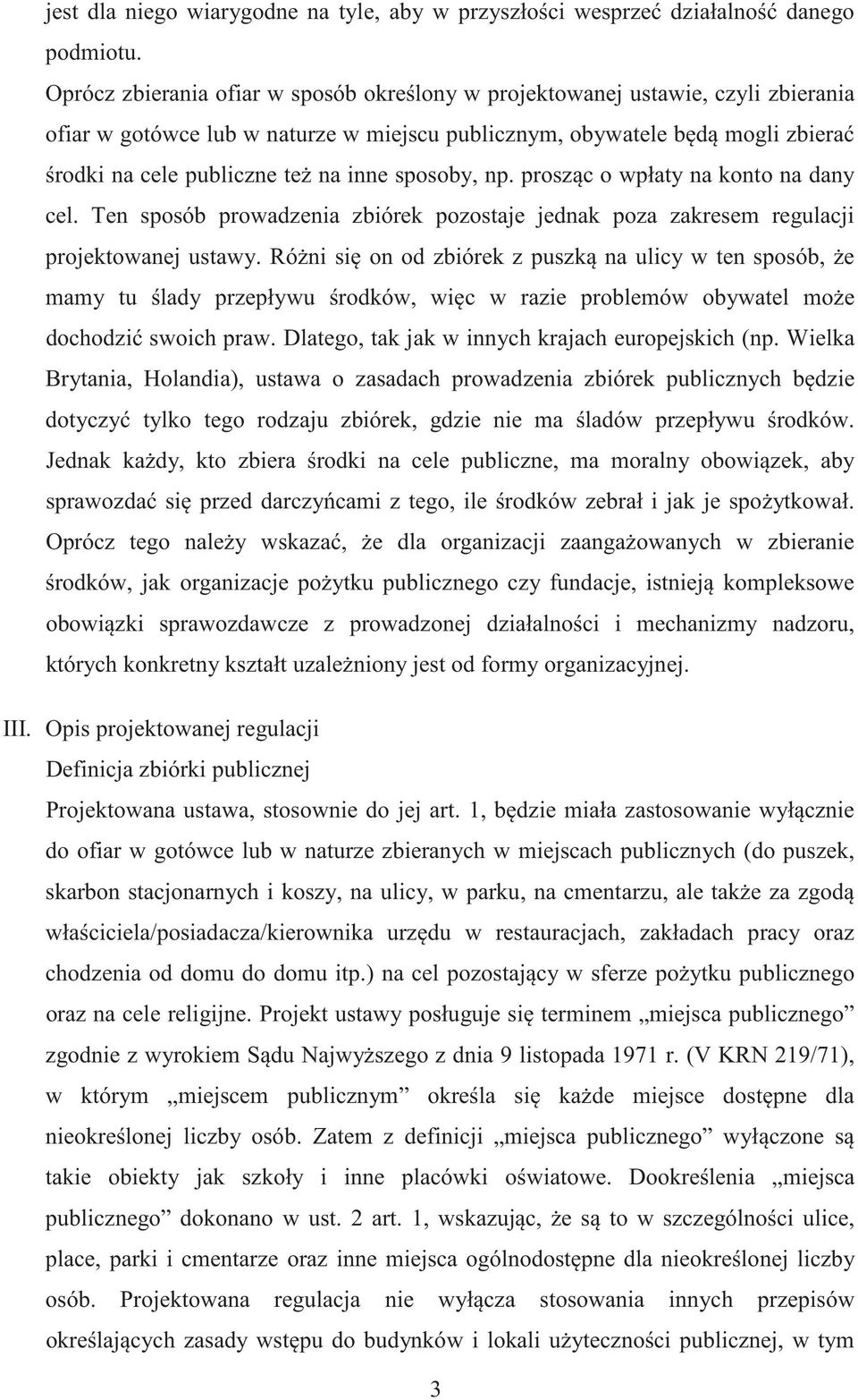 sposoby, np. prosz c o wpłaty na konto na dany cel. Ten sposób prowadzenia zbiórek pozostaje jednak poza zakresem regulacji projektowanej ustawy.