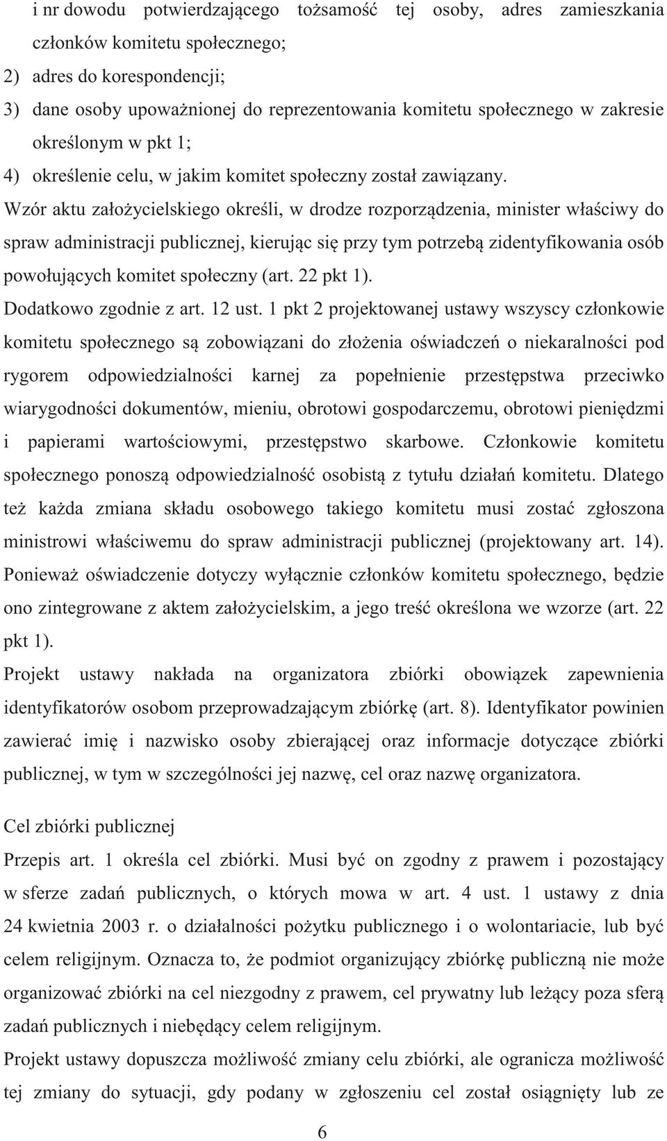 Wzór aktu zało ycielskiego okre li, w drodze rozporz dzenia, minister wła ciwy do spraw administracji publicznej, kieruj c si przy tym potrzeb zidentyfikowania osób powołuj cych komitet społeczny