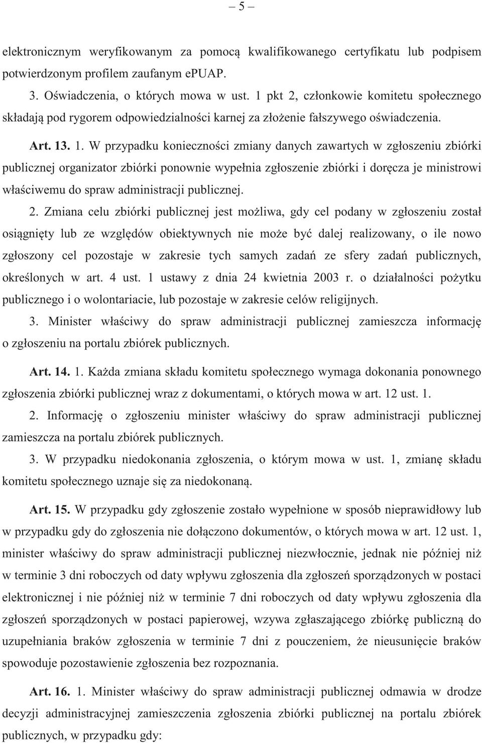 . 1. W przypadku konieczno ci zmiany danych zawartych w zgłoszeniu zbiórki publicznej organizator zbiórki ponownie wypełnia zgłoszenie zbiórki i dor cza je ministrowi wła ciwemu do spraw