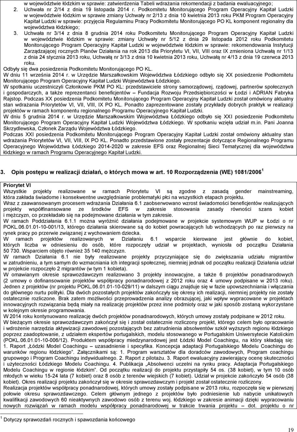 przyjęcia Regulaminu Pracy Podkomitetu Monitorującego PO KL komponent regionalny dla województwa łódzkiego; 3.