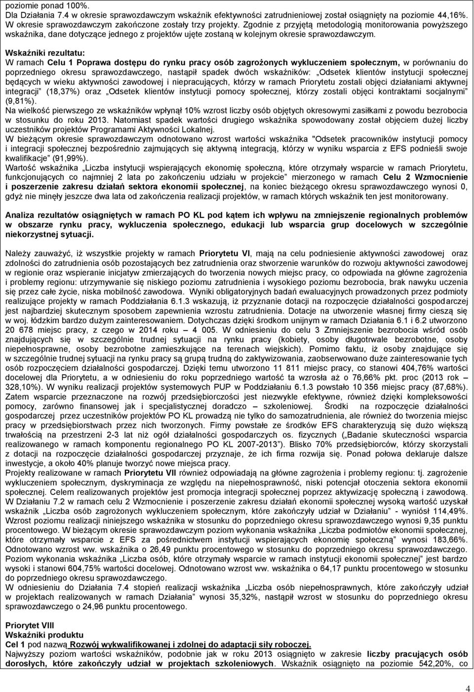 Wskaźniki rezultatu: W ramach Celu 1 Poprawa dostępu do rynku pracy osób zagrożonych wykluczeniem społecznym, w porównaniu do poprzedniego okresu sprawozdawczego, nastąpił spadek dwóch wskaźników: