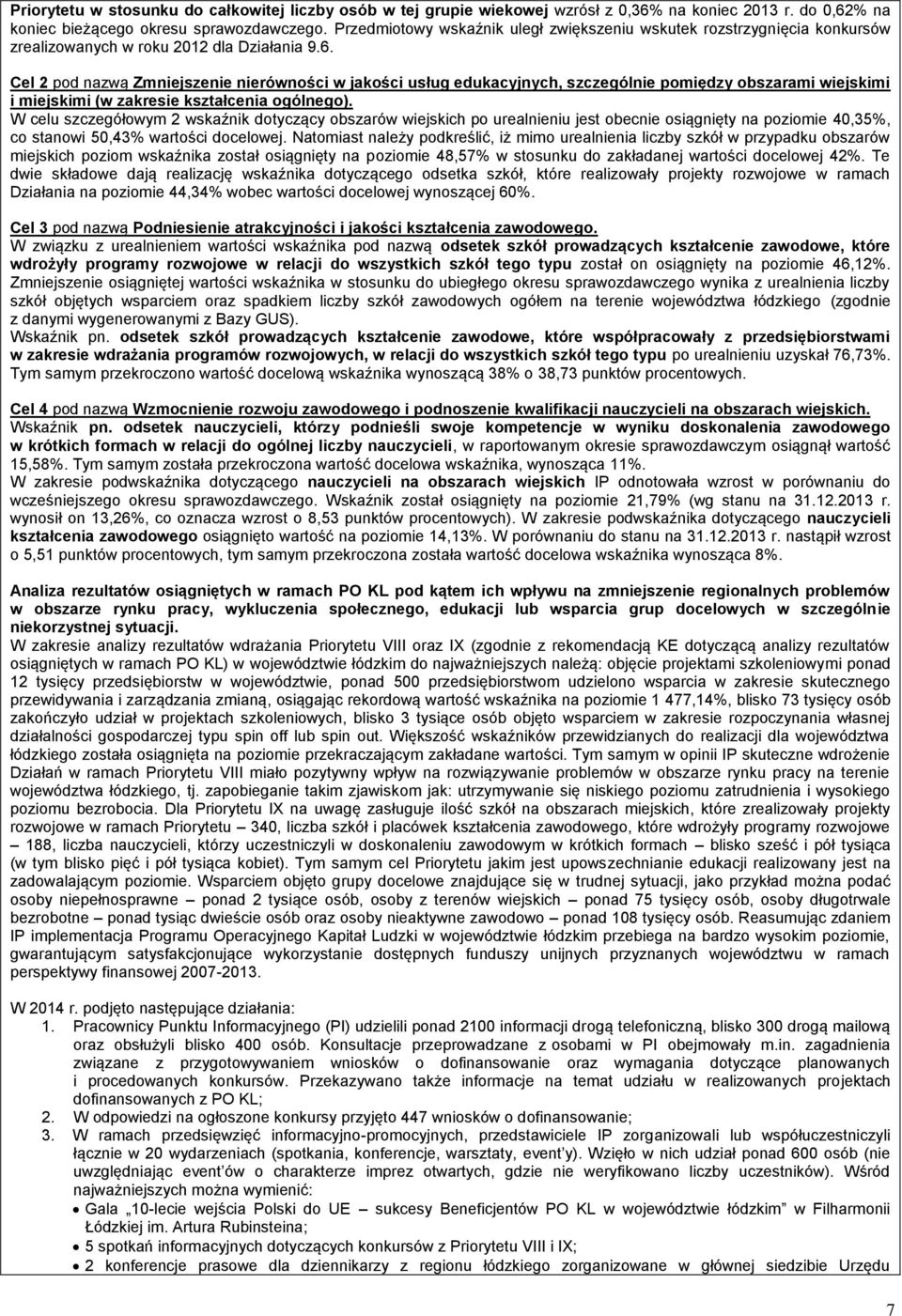 Cel 2 pod nazwą Zmniejszenie nierówności w jakości usług edukacyjnych, szczególnie pomiędzy obszarami wiejskimi i miejskimi (w zakresie kształcenia ogólnego).