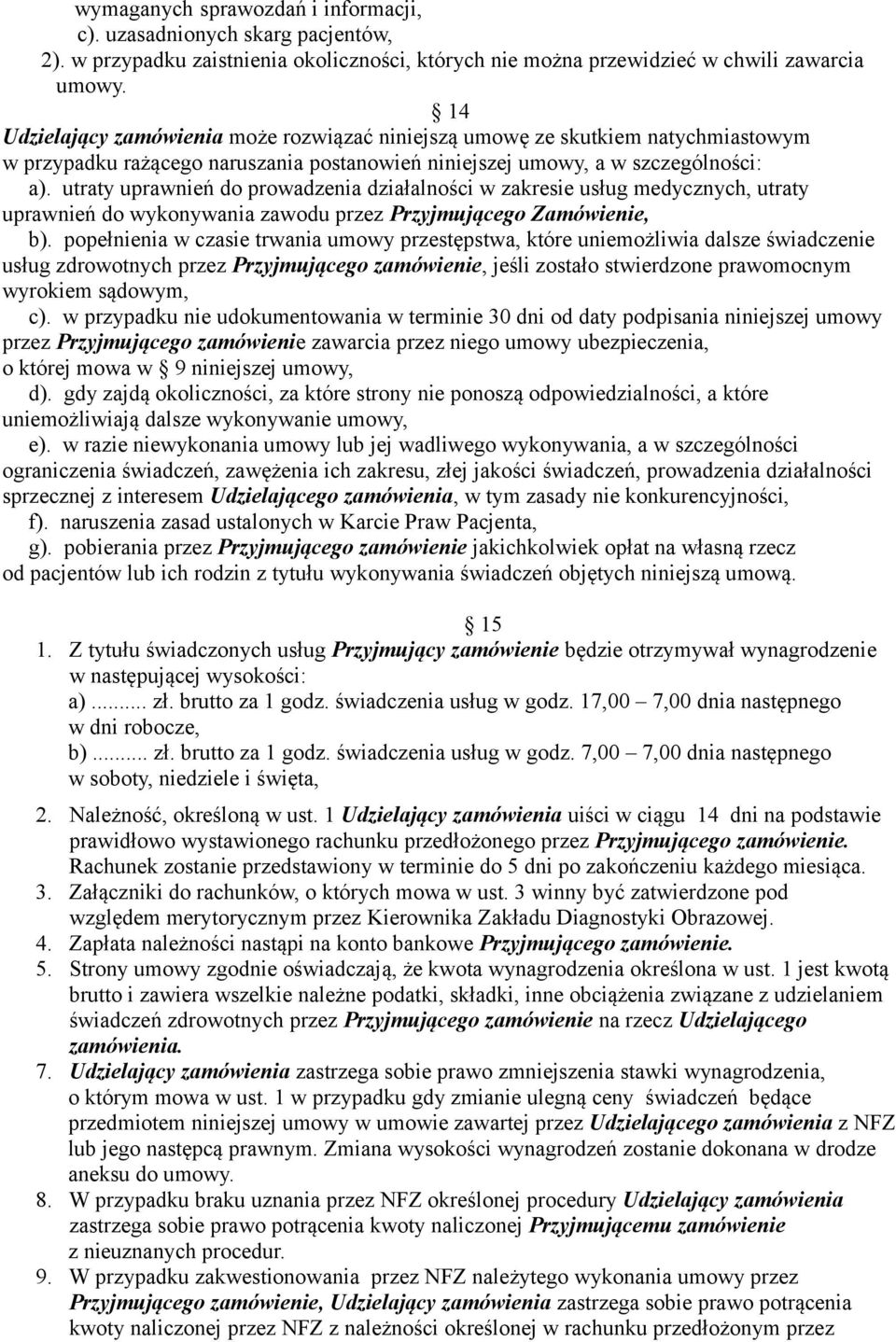 utraty uprawnień do prowadzenia działalności w zakresie usług medycznych, utraty uprawnień do wykonywania zawodu przez Przyjmującego Zamówienie, b).