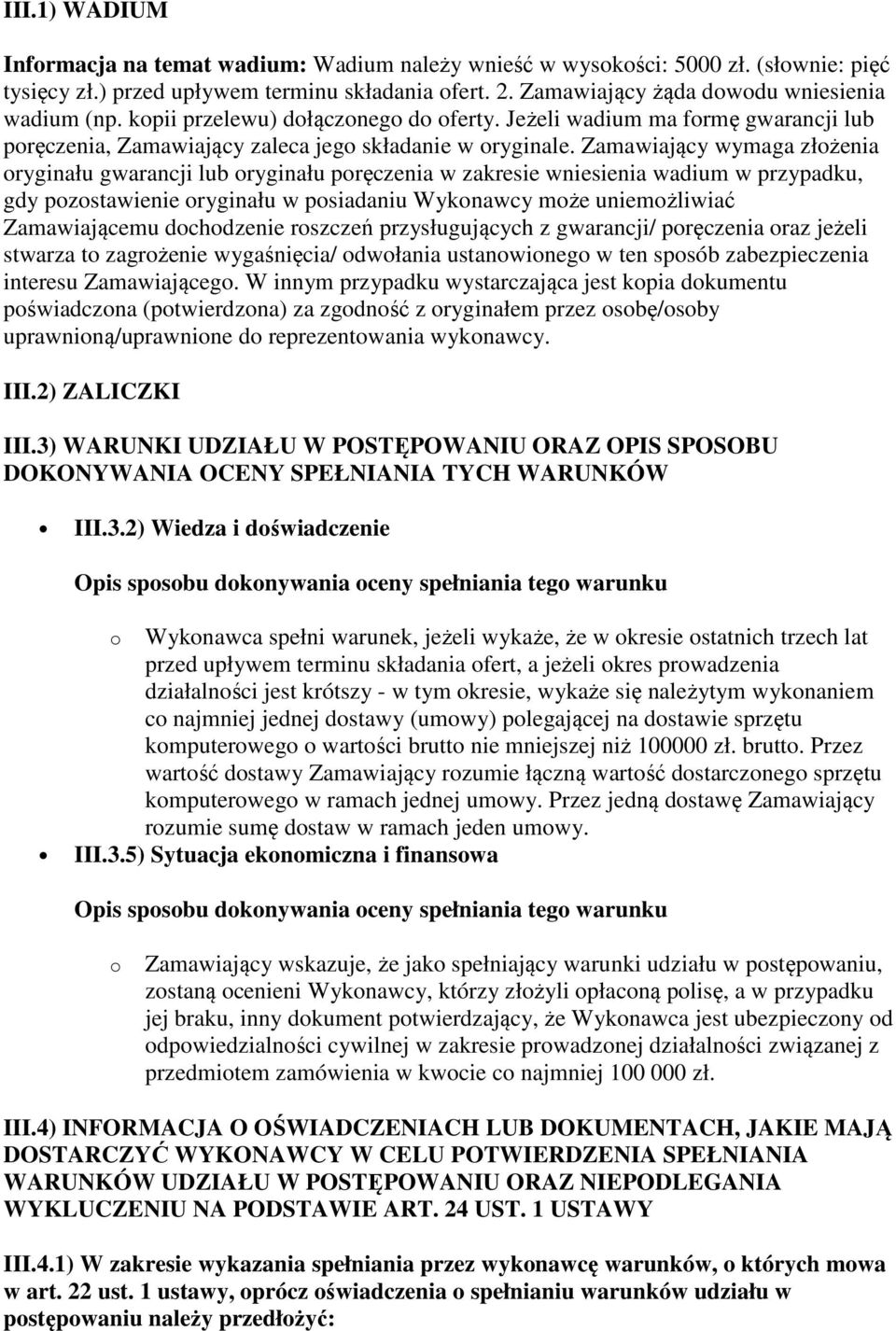 Zamawiający wymaga złożenia oryginału gwarancji lub oryginału poręczenia w zakresie wniesienia wadium w przypadku, gdy pozostawienie oryginału w posiadaniu Wykonawcy może uniemożliwiać Zamawiającemu