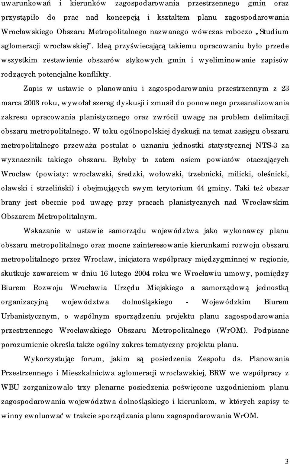 Zapis w ustawie o planowaniu i zagospodarowaniu przestrzennym z 23 marca 2003 roku, wywołał szereg dyskusji i zmusił do ponownego przeanalizowania zakresu opracowania planistycznego oraz zwrócił