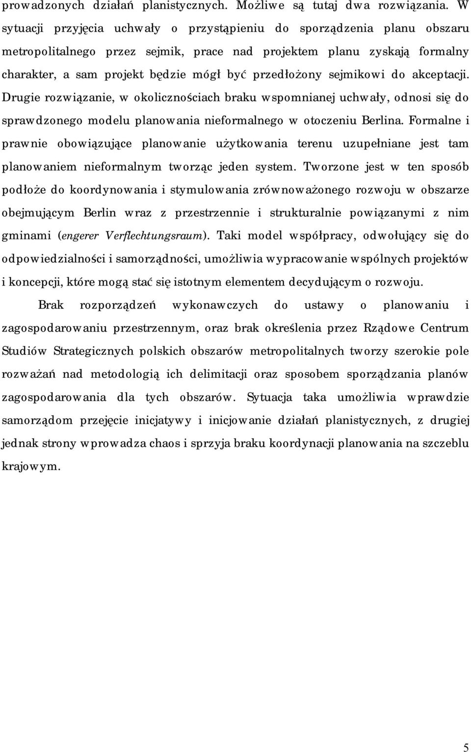 przedłożony sejmikowi do akceptacji. Drugie rozwiązanie, w okolicznościach braku wspomnianej uchwały, odnosi się do sprawdzonego modelu planowania nieformalnego w otoczeniu Berlina.