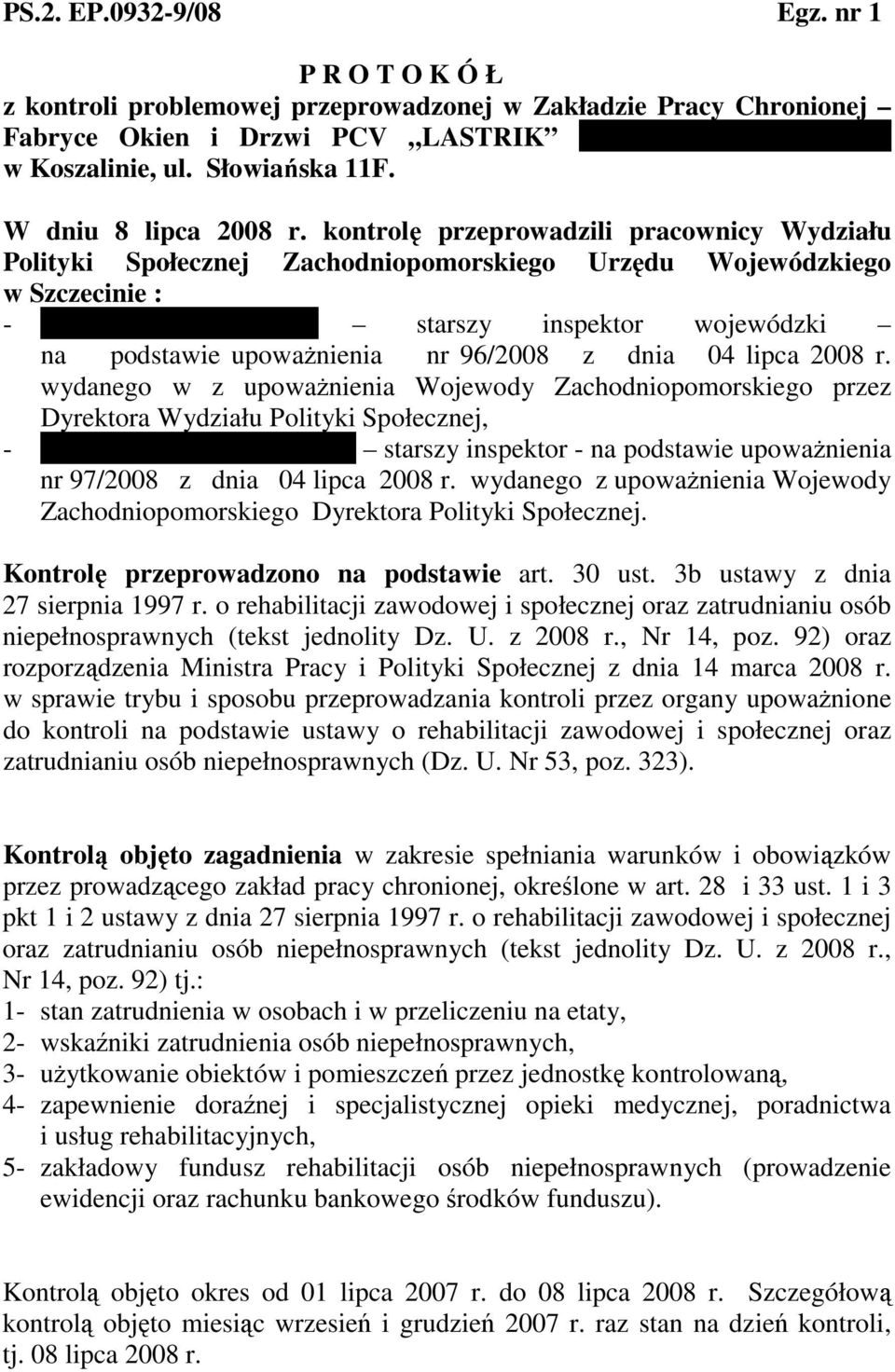 kontrolę przeprowadzili pracownicy Wydziału Polityki Społecznej Zachodniopomorskiego Urzędu Wojewódzkiego w Szczecinie : - mgr Ewa Papierkowska starszy inspektor wojewódzki na podstawie upowaŝnienia