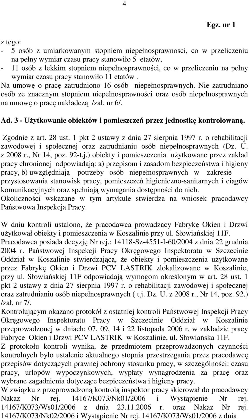 Nie zatrudniano osób ze znacznym stopniem niepełnosprawności oraz osób niepełnosprawnych na umowę o pracę nakładczą /zał. nr 6/. Ad.