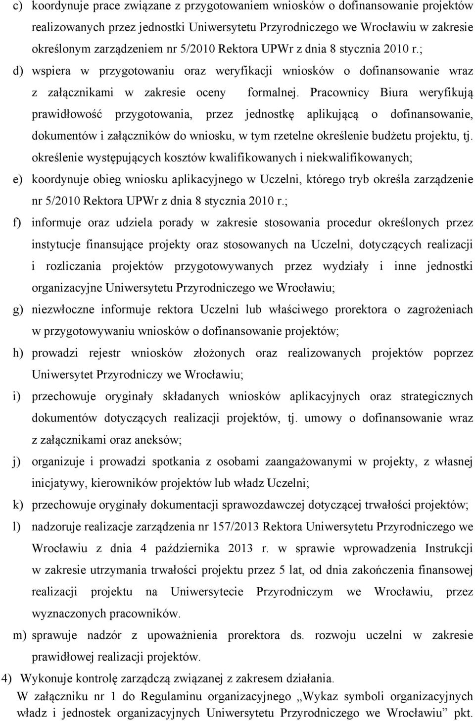 Pracownicy Biura weryfikują prawidłowość przygotowania, przez jednostkę aplikującą o dofinansowanie, dokumentów i załączników do wniosku, w tym rzetelne określenie budżetu projektu, tj.