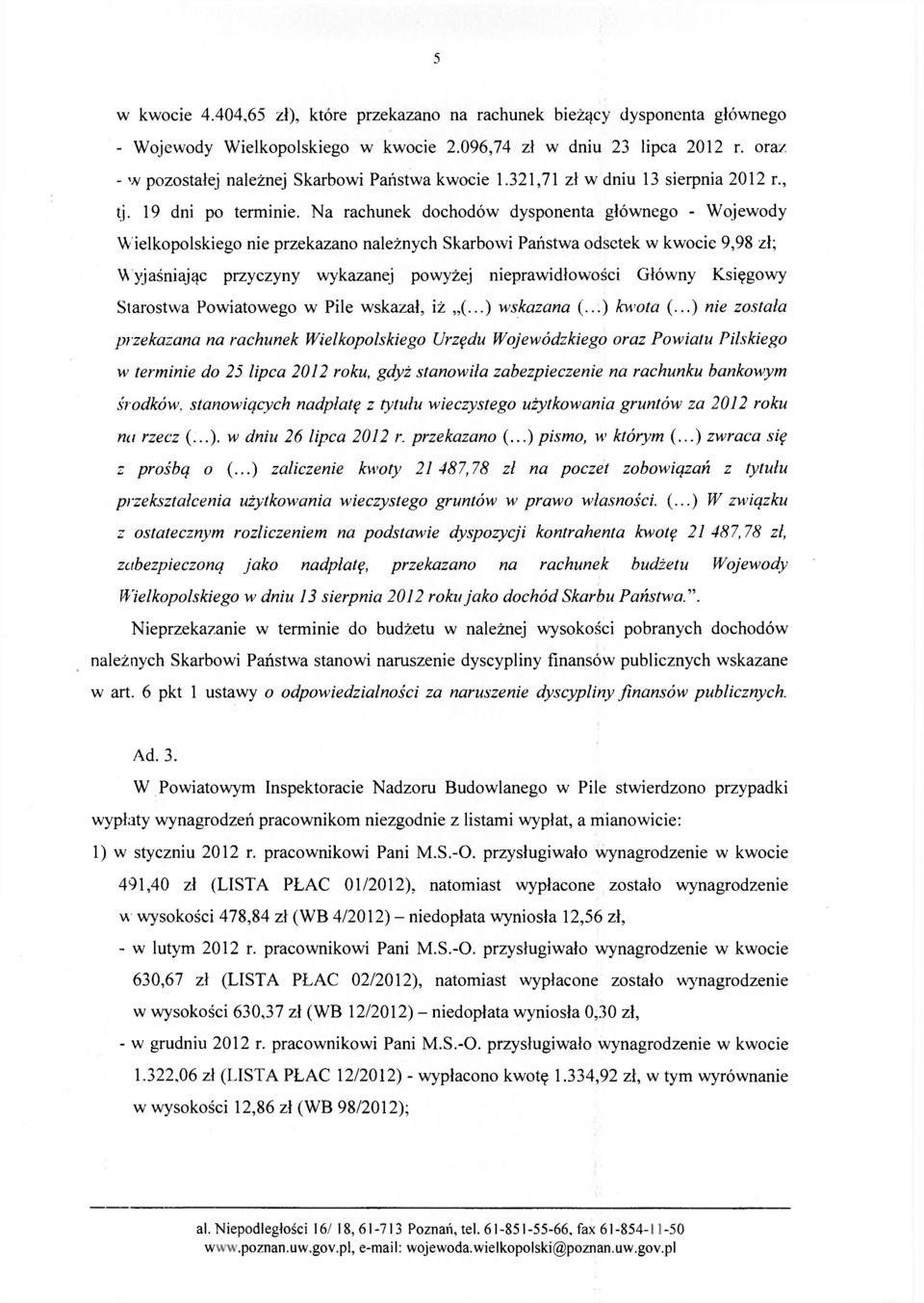 Na rachunek dochodów dysponenta głównego - Wojewody Wielkopolskiego nie przekazano należnych Skarbowi Państwa odsetek w kwocie 9,98 zł; Wyjaśniając przyczyny wykazanej powyżej nieprawidłowości Główny
